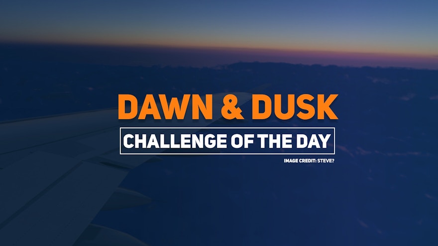 Challenge of the Day: Dawn and Dusk