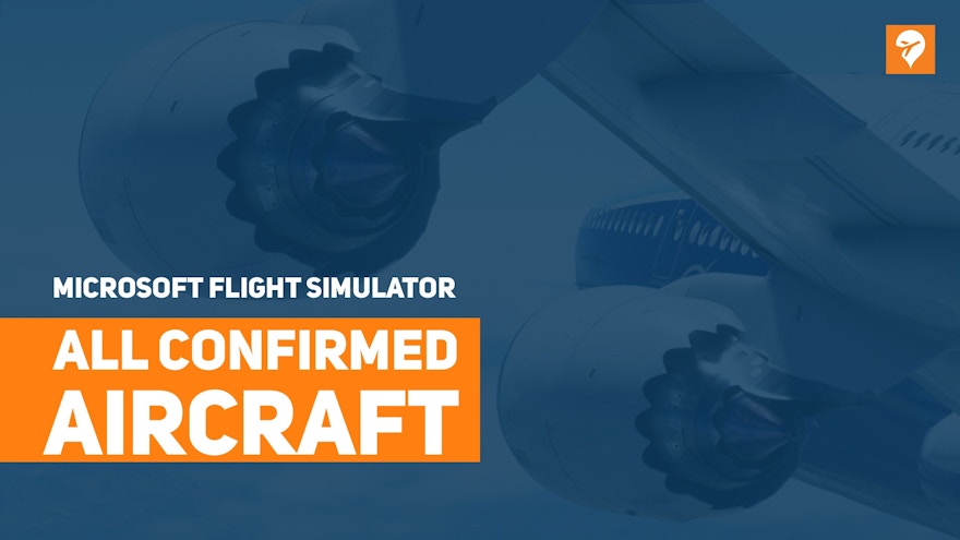Confirmed List of all Aircraft Coming to Microsoft Flight Simulator